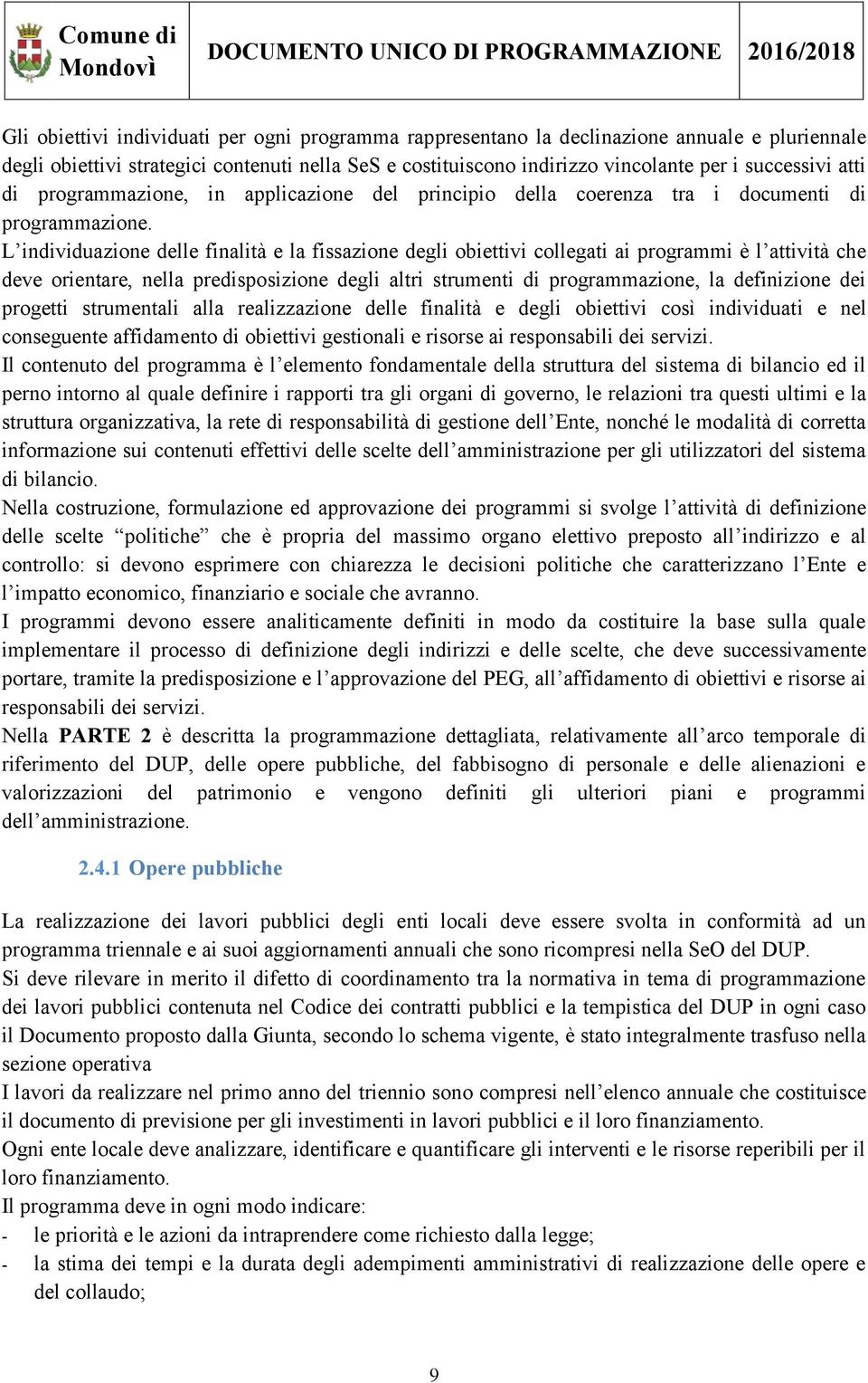 L individuazione delle finalità e la fissazione degli obiettivi collegati ai programmi è l attività che deve orientare, nella predisposizione degli altri strumenti di programmazione, la definizione