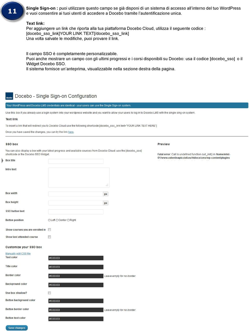 Text link: Per aggiungere un link che riporta alla tua piattaforma Docebo Cloud, utilizza il seguente codice : [docebo_sso_link]your LINK TEXT[/docebo_sso_link] Una volta