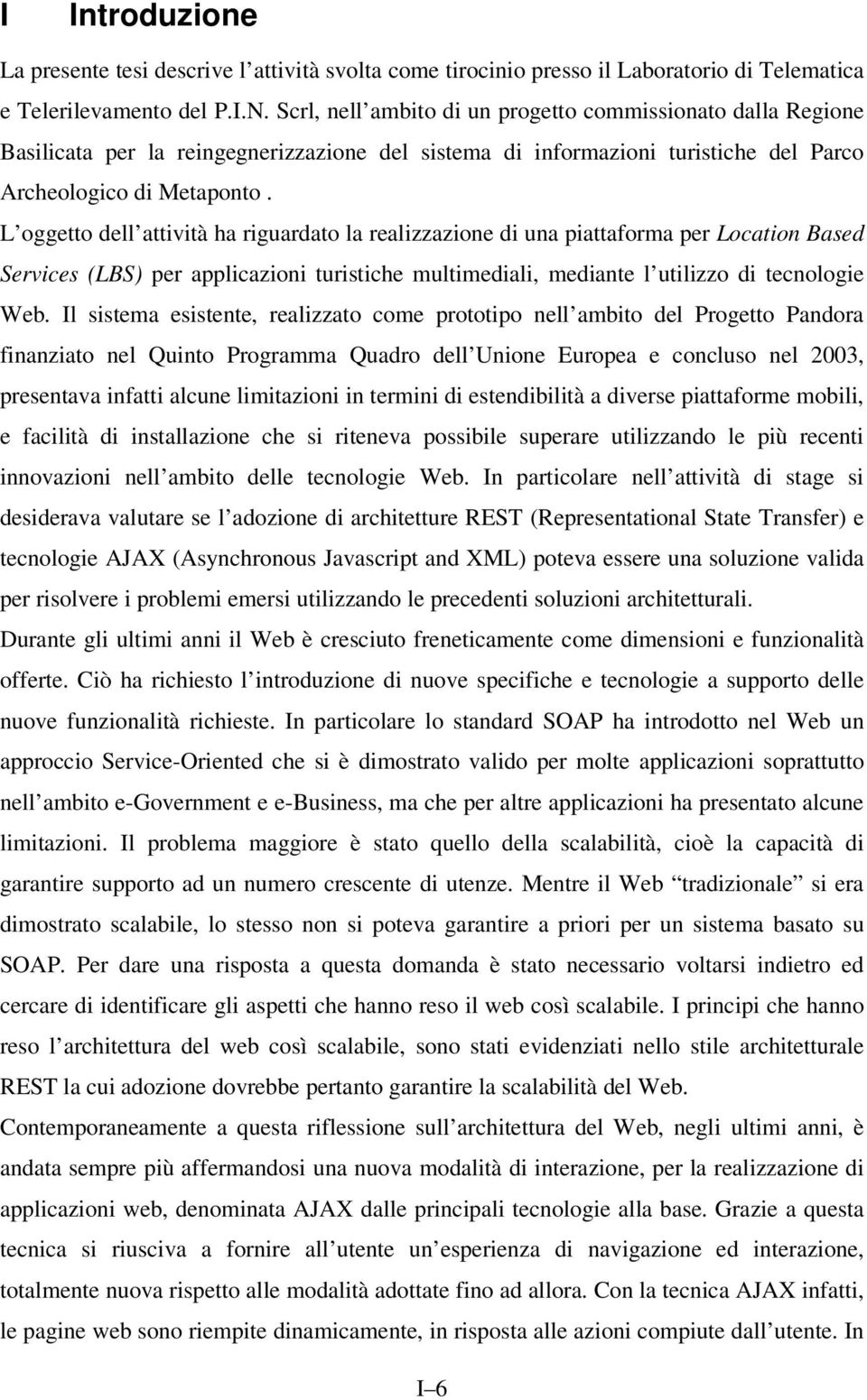 L oggetto dell attività ha riguardato la realizzazione di una piattaforma per Location Based Services (LBS) per applicazioni turistiche multimediali, mediante l utilizzo di tecnologie Web.