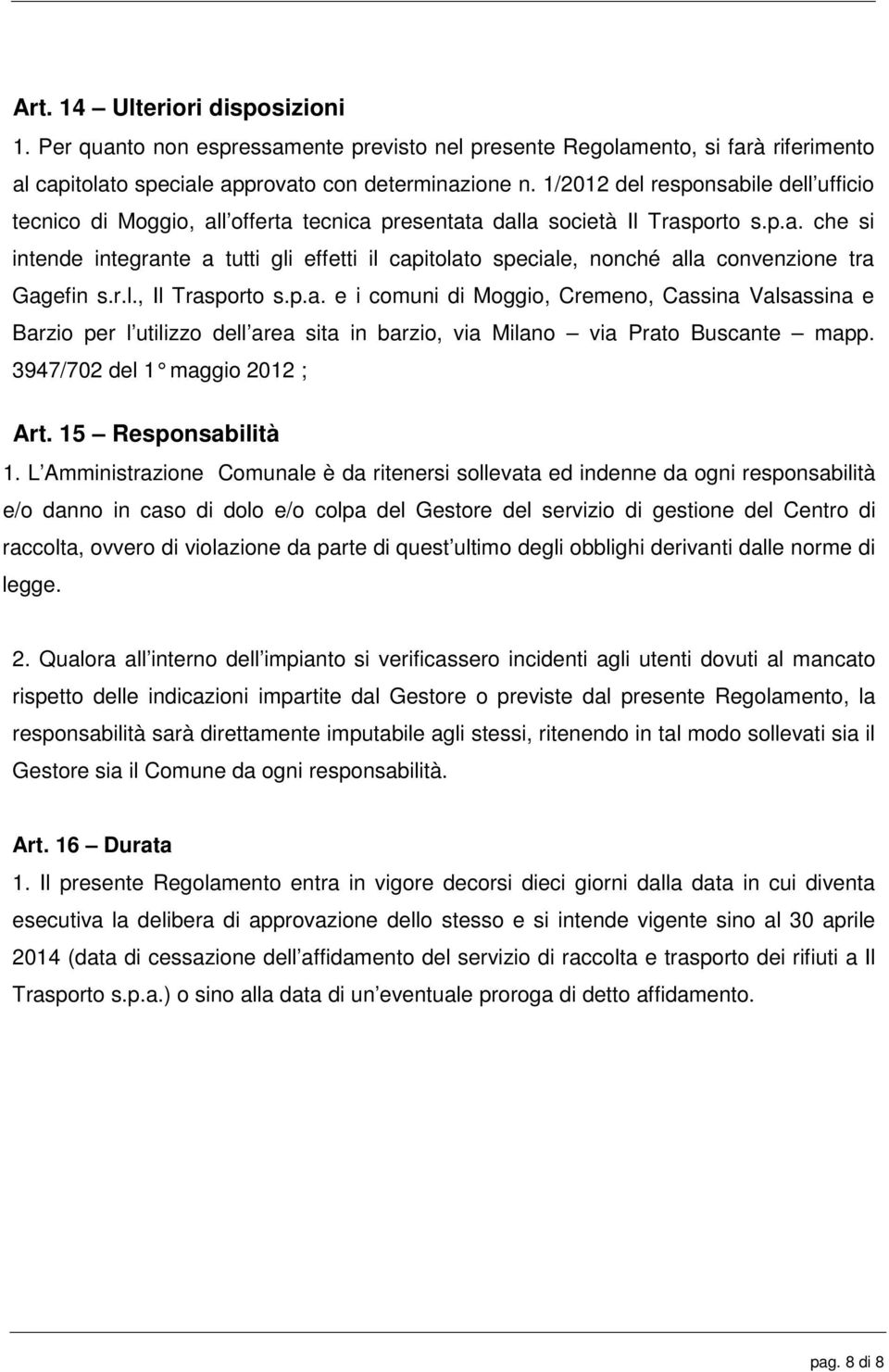 r.l., Il Trasporto s.p.a. e i comuni di Moggio, Cremeno, Cassina Valsassina e Barzio per l utilizzo dell area sita in barzio, via Milano via Prato Buscante mapp. 3947/702 del 1 maggio 2012 ; Art.