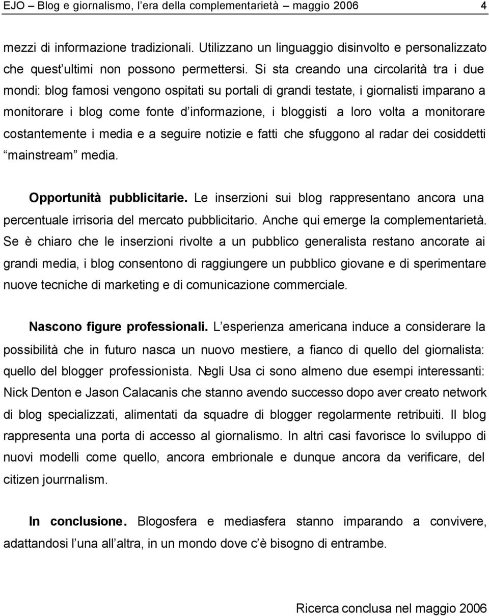 volta a monitorare costantemente i media e a seguire notizie e fatti che sfuggono al radar dei cosiddetti mainstream media. Opportunità pubblicitarie.