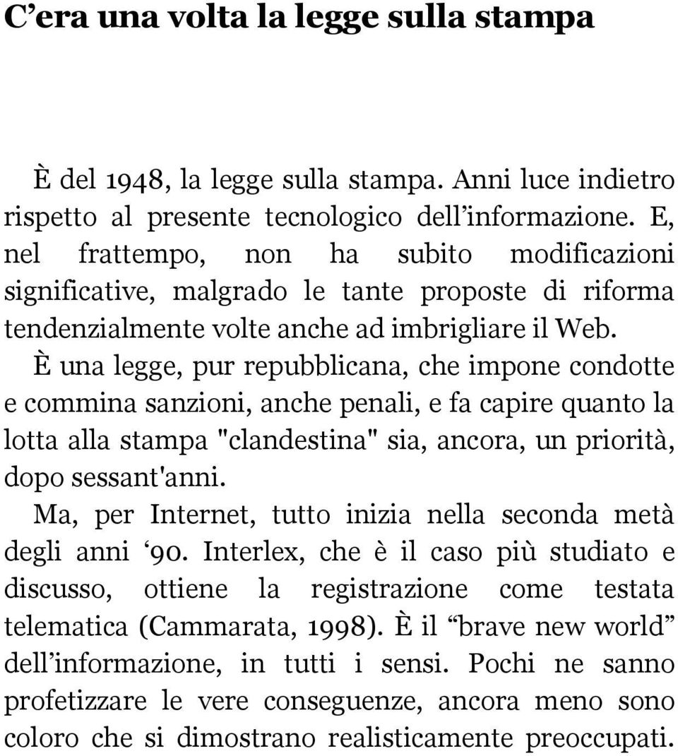 È una legge, pur repubblicana, che impone condotte e commina sanzioni, anche penali, e fa capire quanto la lotta alla stampa "clandestina" sia, ancora, un priorità, dopo sessant'anni.