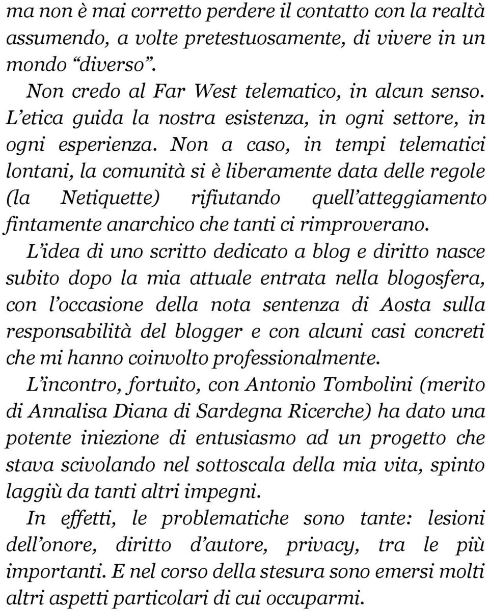 Non a caso, in tempi telematici lontani, la comunità si è liberamente data delle regole (la Netiquette) rifiutando quell atteggiamento fintamente anarchico che tanti ci rimproverano.