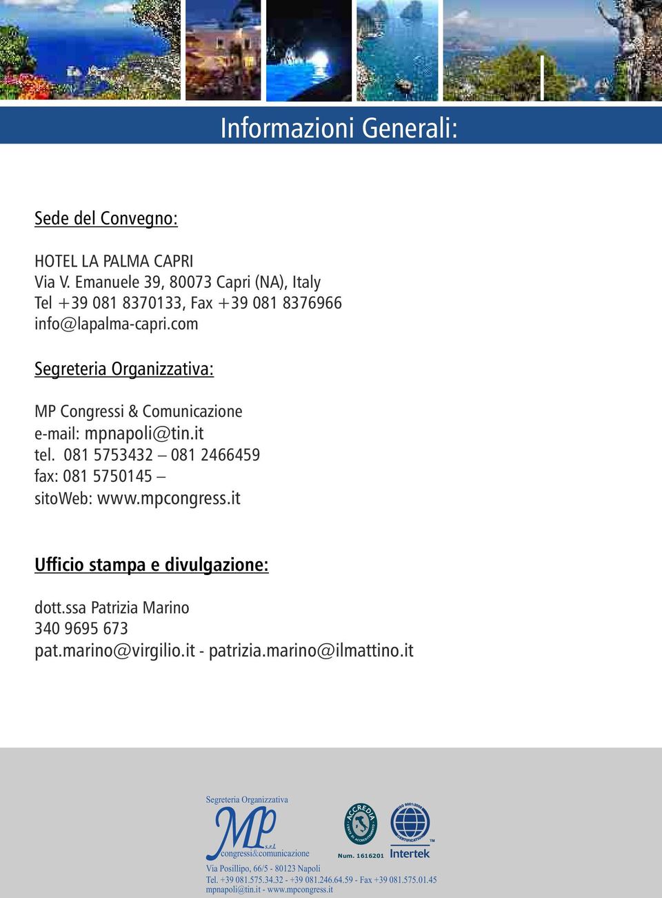 it Ufficio stampa e divulgazione: dott.ssa Patrizia Marino 340 9695 673 pat.marino@virgilio.it - patrizia.marino@ilmattino.it Segreteria Organizzativa s.r.l. congressi& comunicazione Num.