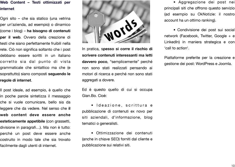 Ciò non significa soltanto che i post debbano essere scritti in un italiano c o r re t t o s i a d a l p u n t o d i v i s t a grammaticale che sintattico ma che (e soprattutto) siano composti