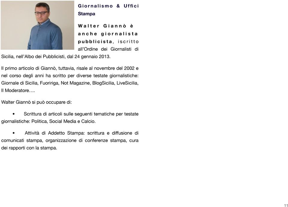 Il primo articolo di Giannò, tuttavia, risale al novembre del 2002 e nel corso degli anni ha scritto per diverse testate giornalistiche: Giornale di Sicilia, Fuoririga, Not