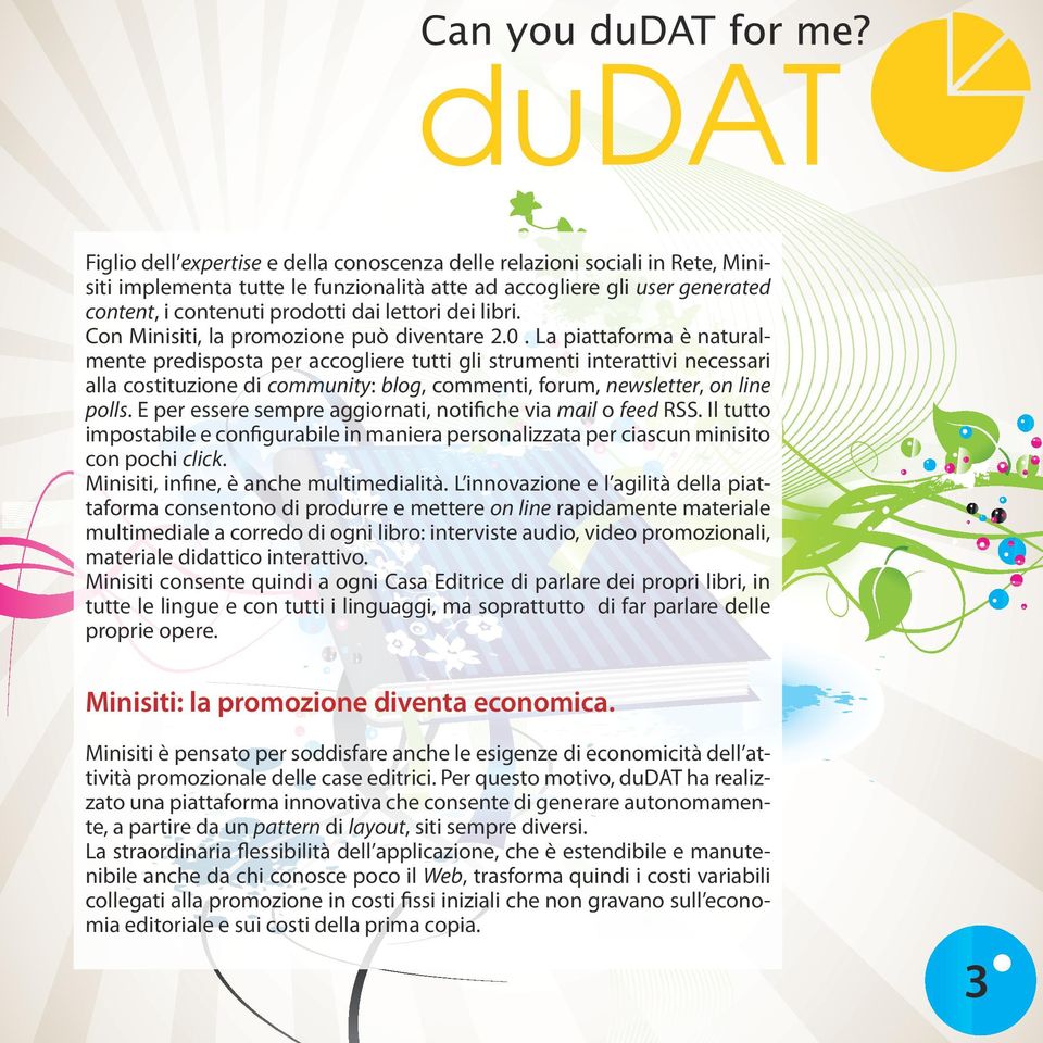 La piattaforma è naturalmente predisposta per accogliere tutti gli strumenti interattivi necessari alla costituzione di community: blog, commenti, forum, newsletter, on line polls.