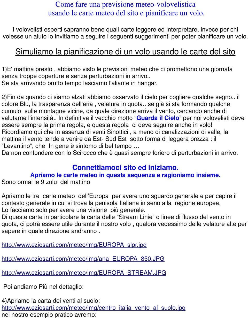 Simuliamo la pianificazione di un volo usando le carte del sito 1)E' mattina presto, abbiamo visto le previsioni meteo che ci promettono una giornata senza troppe coperture e senza perturbazioni in