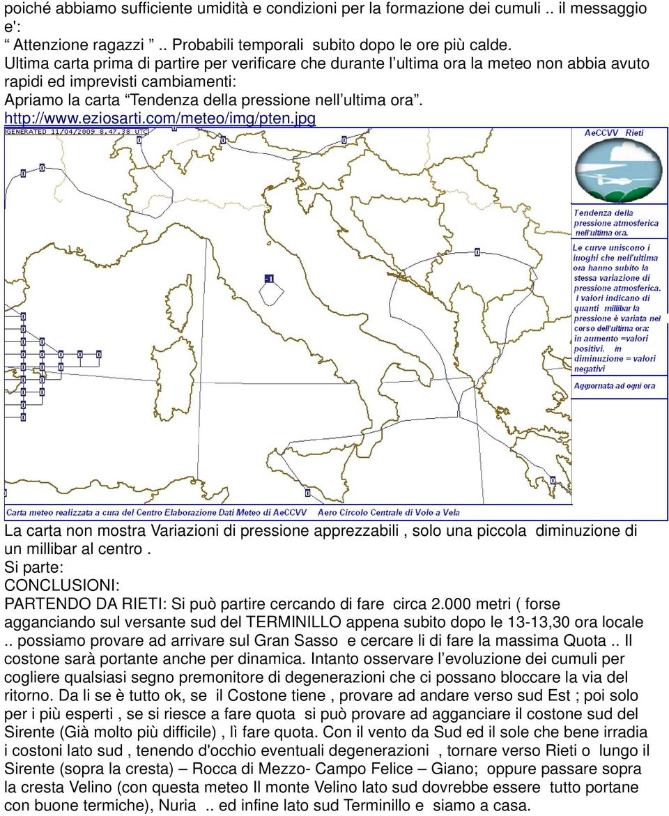 eziosarti.com/meteo/img/pten.jpg La carta non mostra Variazioni di pressione apprezzabili, solo una piccola diminuzione di un millibar al centro.