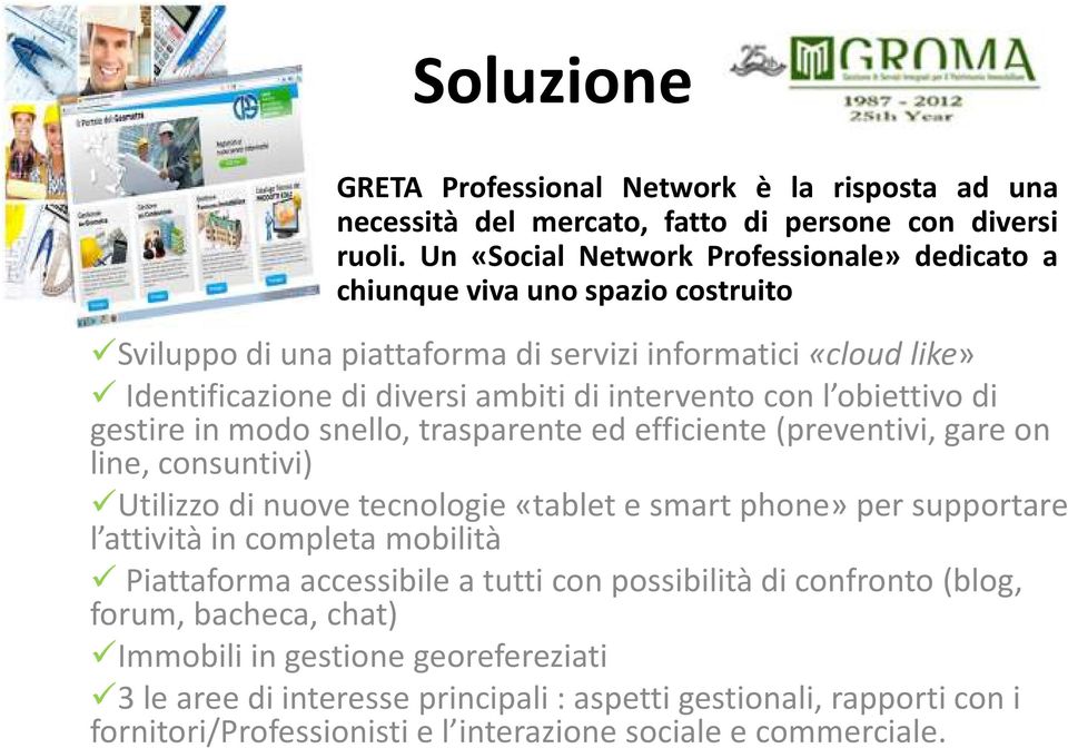 con l obiettivo di gestire in modo snello, trasparente ed efficiente (preventivi, gare on line, consuntivi) Utilizzo di nuove tecnologie «tablete smartphone» per supportare l attività in