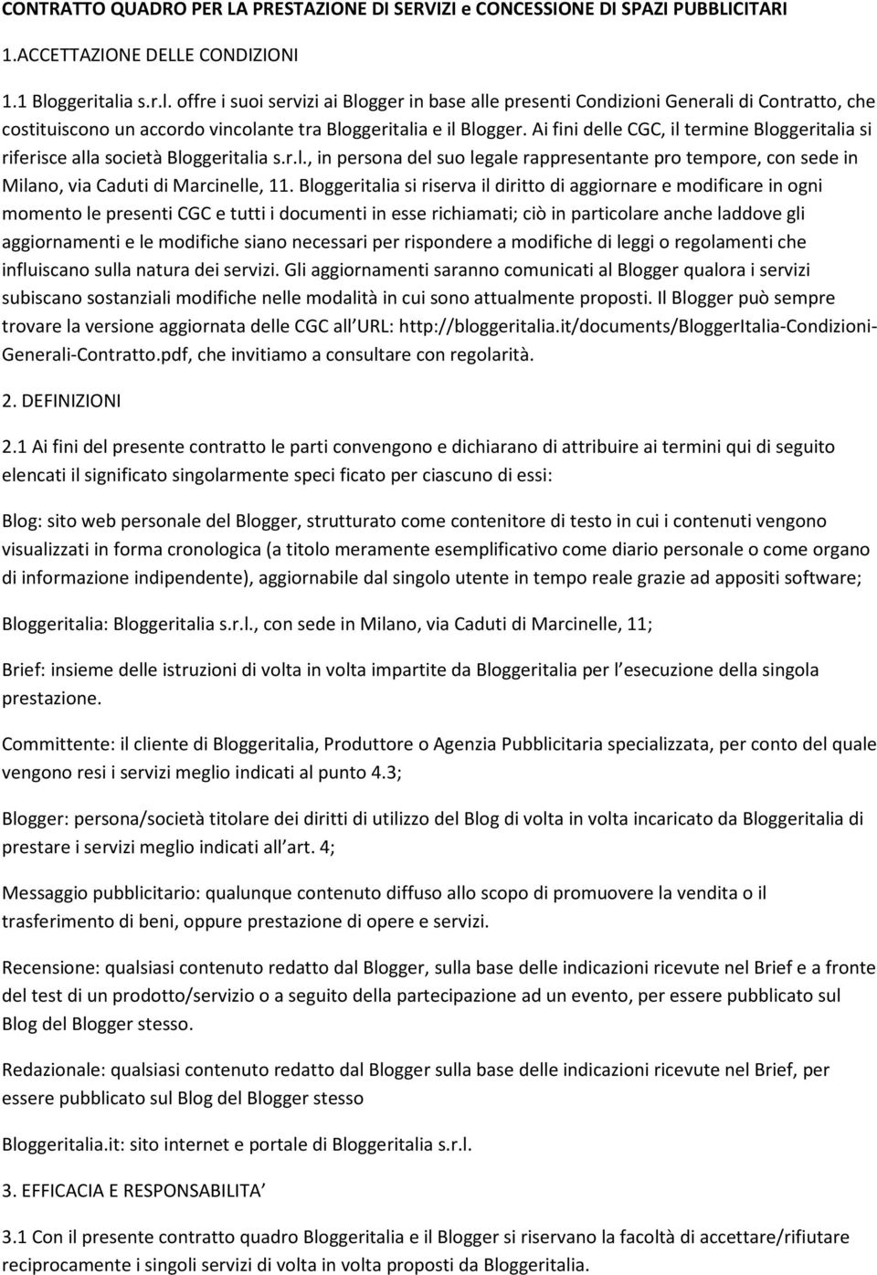 Ai fini delle CGC, il termine Bloggeritalia si riferisce alla società Bloggeritalia s.r.l., in persona del suo legale rappresentante pro tempore, con sede in Milano, via Caduti di Marcinelle, 11.