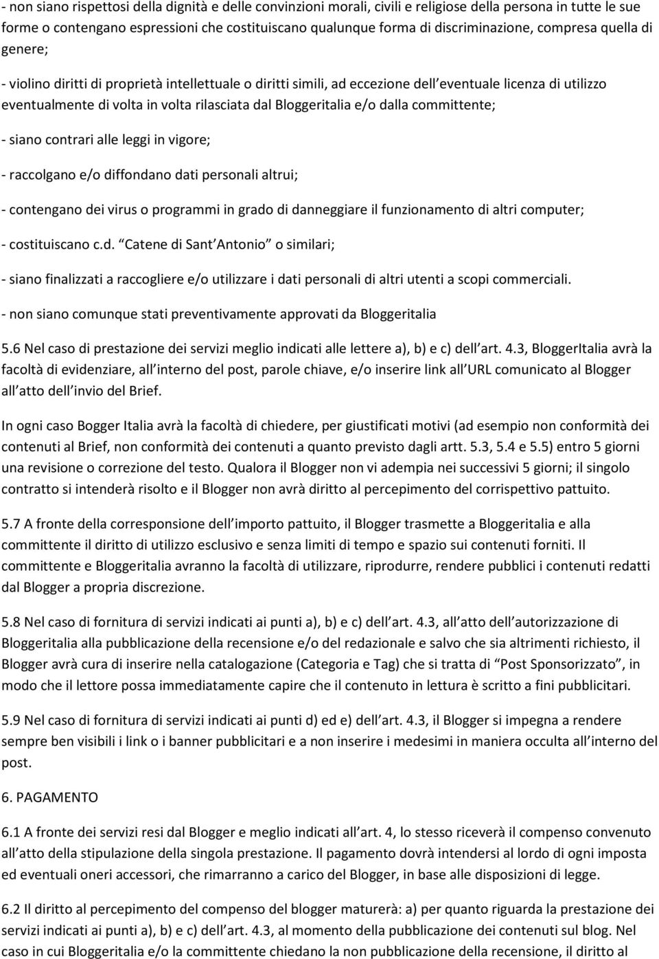 e/o dalla committente; - siano contrari alle leggi in vigore; - raccolgano e/o diffondano dati personali altrui; - contengano dei virus o programmi in grado di danneggiare il funzionamento di altri