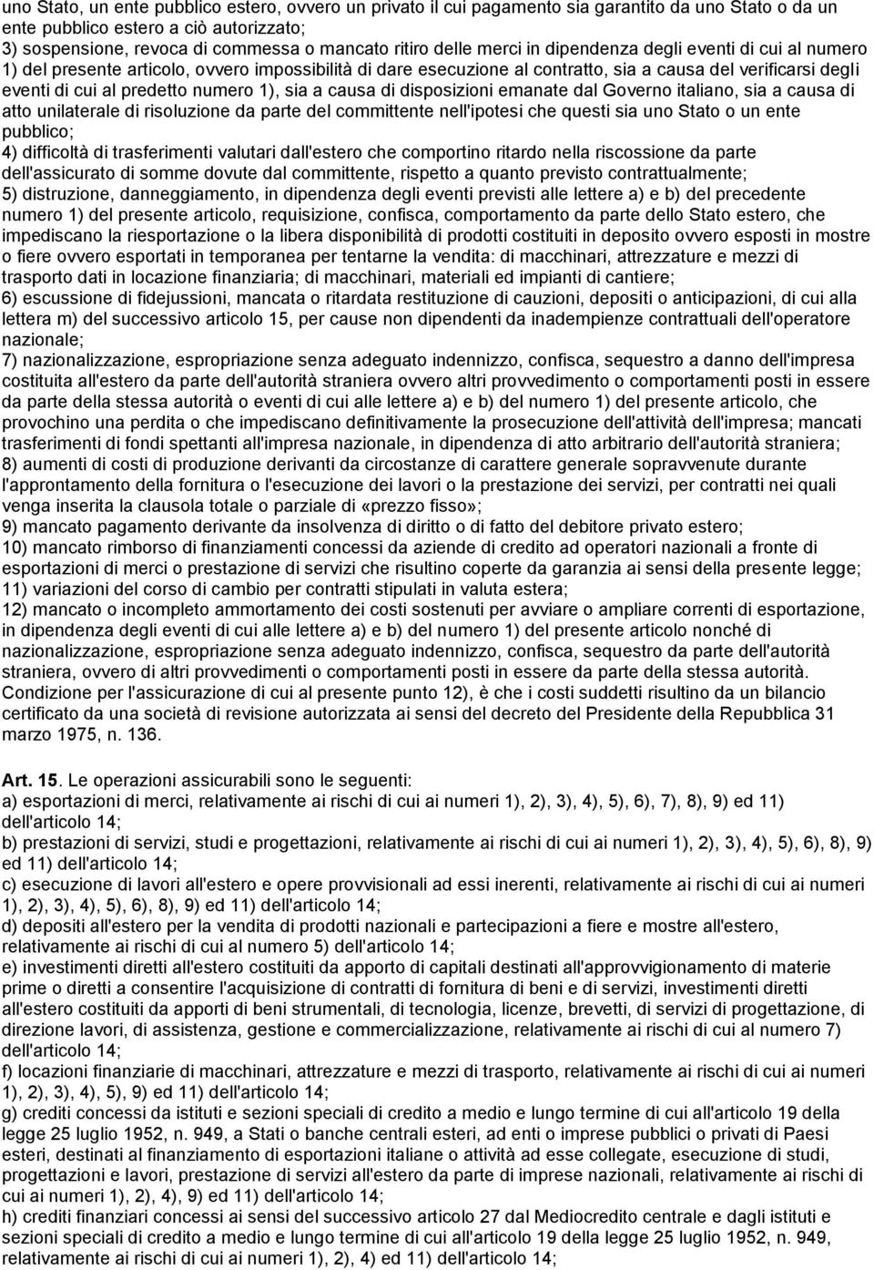 numero 1), sia a causa di disposizioni emanate dal Governo italiano, sia a causa di atto unilaterale di risoluzione da parte del committente nell'ipotesi che questi sia uno Stato o un ente pubblico;