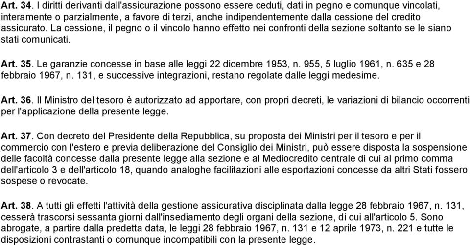 assicurato. La cessione, il pegno o il vincolo hanno effetto nei confronti della sezione soltanto se le siano stati comunicati. Art. 35. Le garanzie concesse in base alle leggi 22 dicembre 1953, n.