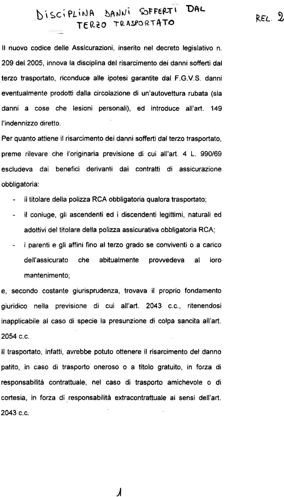 danni eventualmente prodotti dalla circolazione di un'autovettura rubata (sia danni a cose che lesioni personali), ed introduce all'art. 149 l'indennizzo diretto.