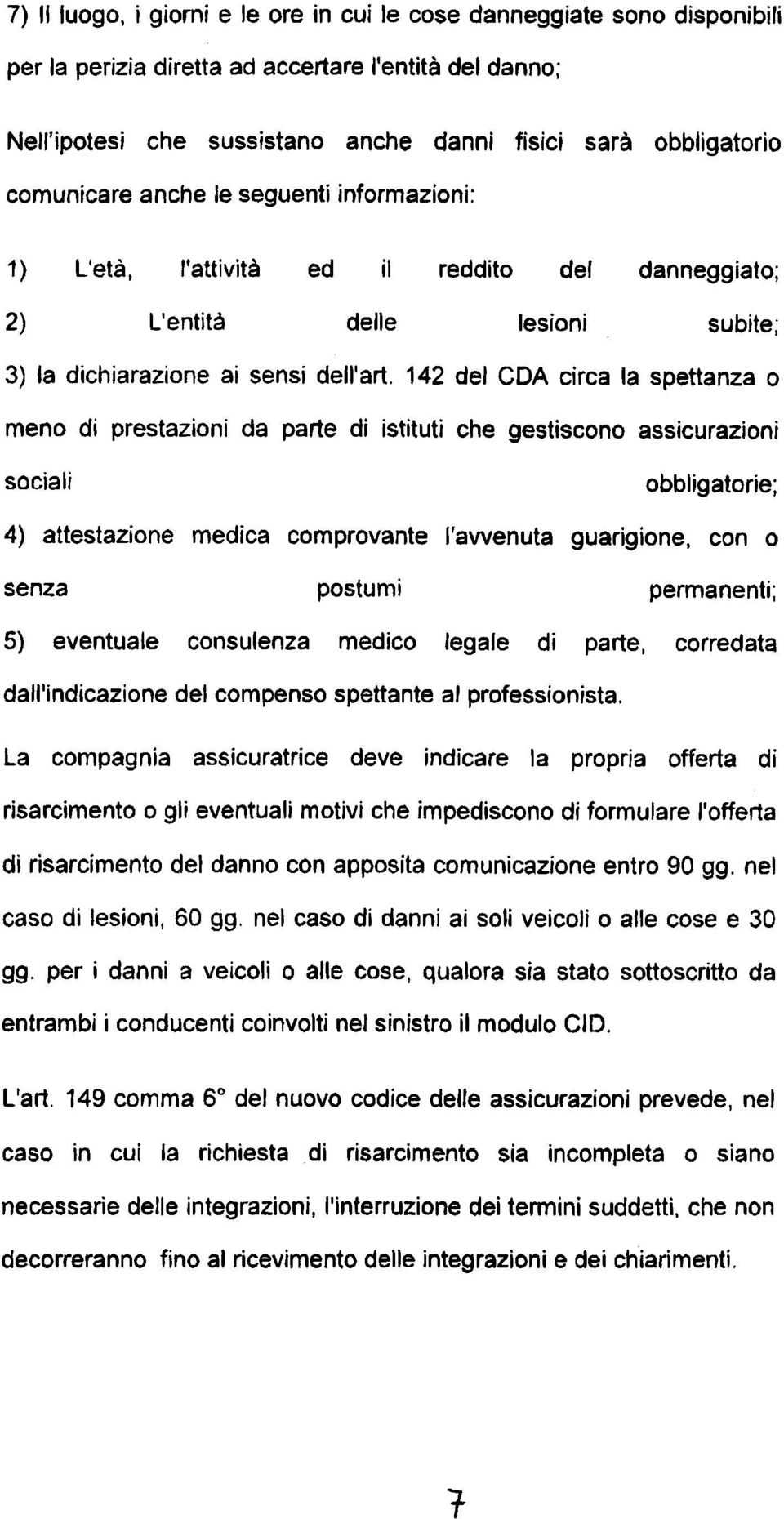 142 del CDA circa la spettanza o meno di prestazioni da parte di istituti che gestiscono assicurazioni sociali obbligatorie; 4) attestazione medica comprovante l'awenuta guarigione, con o senza