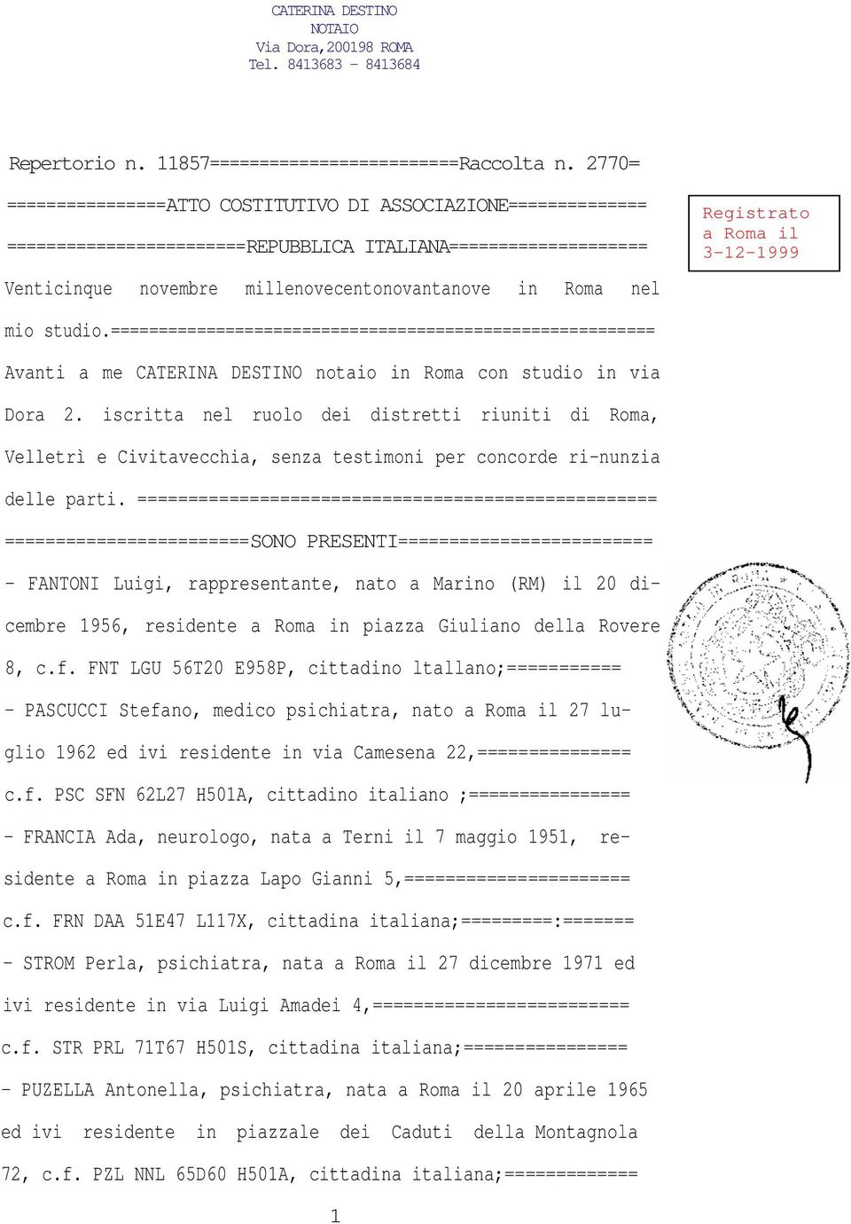 Registrato a Roma il 3-12-1999 mio studio.========================================================= Avanti a me CATERINA DESTINO notaio in Roma con studio in via Dora 2.