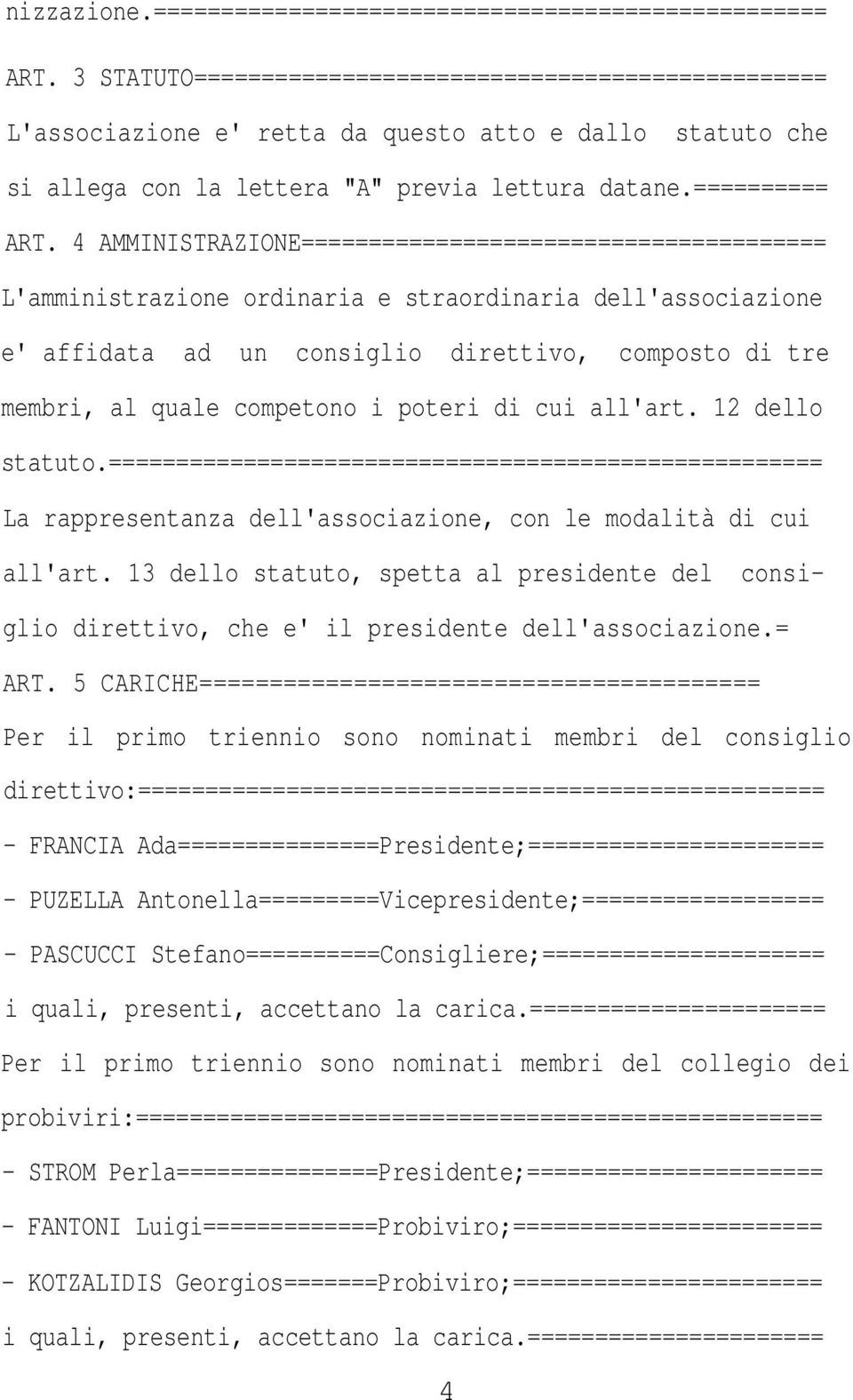 4 AMMINISTRAZIONE======================================= L'amministrazione ordinaria e straordinaria dell'associazione e' affidata ad un consiglio direttivo, composto di tre membri, al quale