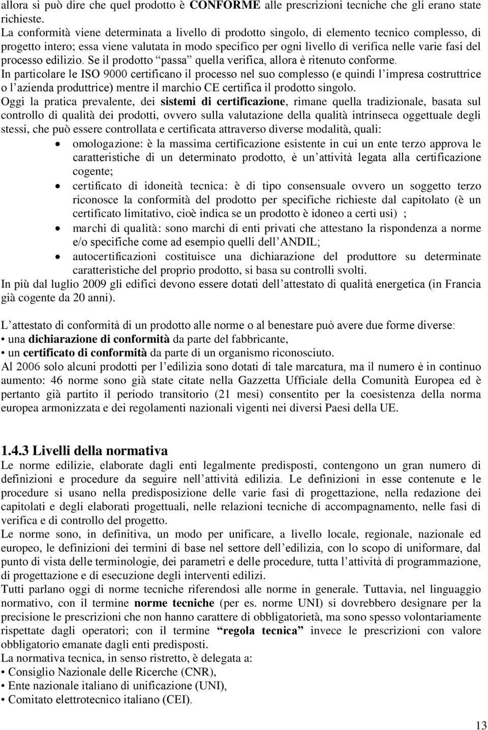 del processo edilizio. Se il prodotto passa quella verifica, allora è ritenuto conforme.