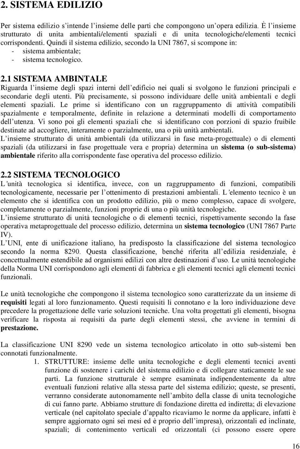 Quindi il sistema edilizio, secondo la UNI 7867, si scompone in: - sistema ambientale; - sistema tecnologico. 2.