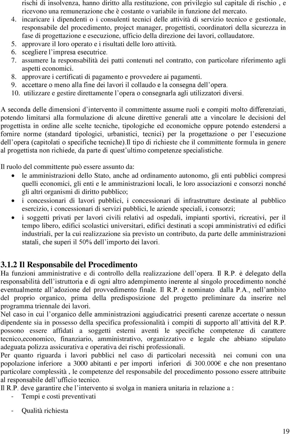 progettazione e esecuzione, ufficio della direzione dei lavori, collaudatore. 5. approvare il loro operato e i risultati delle loro attività. 6. scegliere l impresa esecutrice. 7.