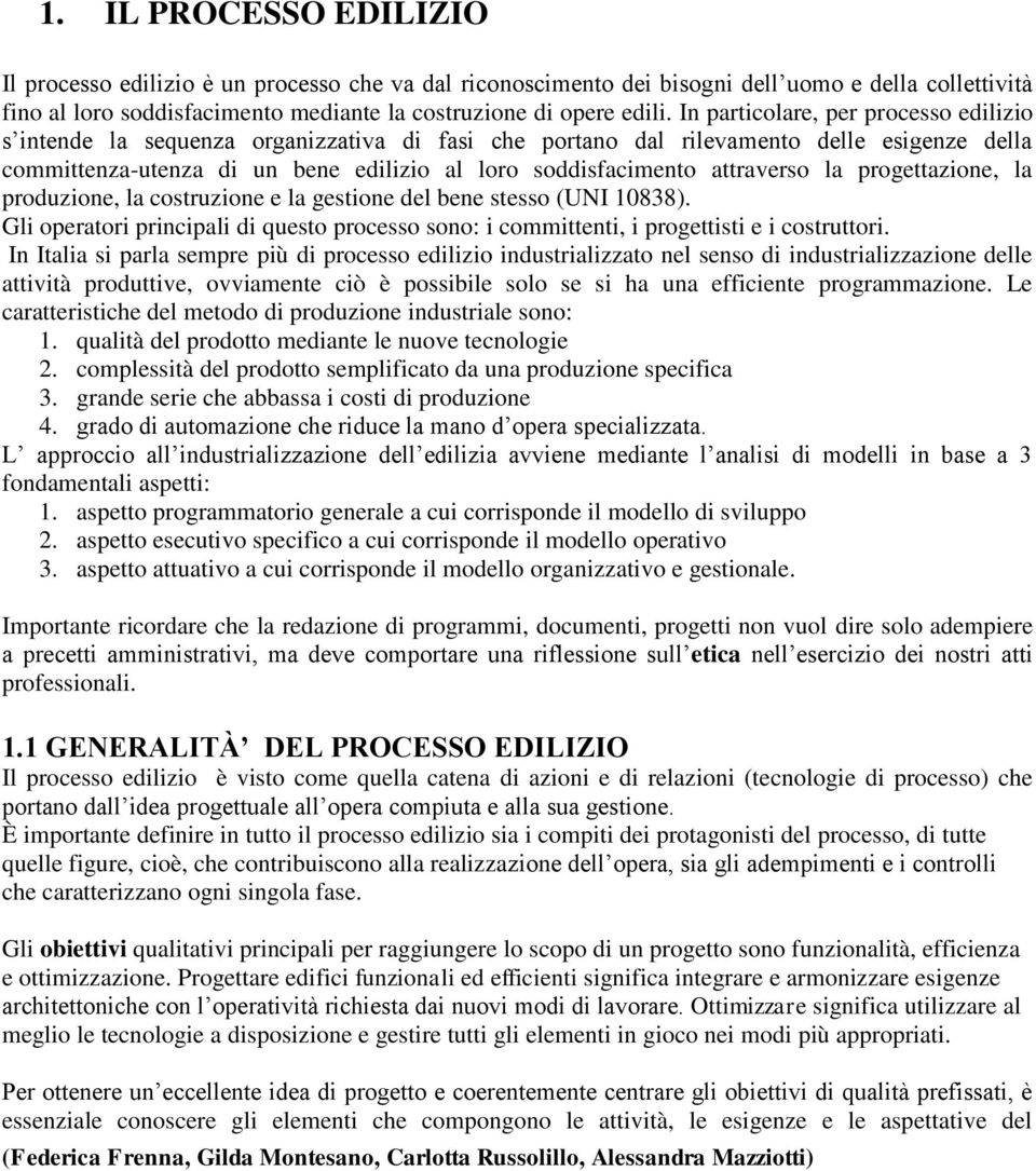 attraverso la progettazione, la produzione, la costruzione e la gestione del bene stesso (UNI 10838). Gli operatori principali di questo processo sono: i committenti, i progettisti e i costruttori.