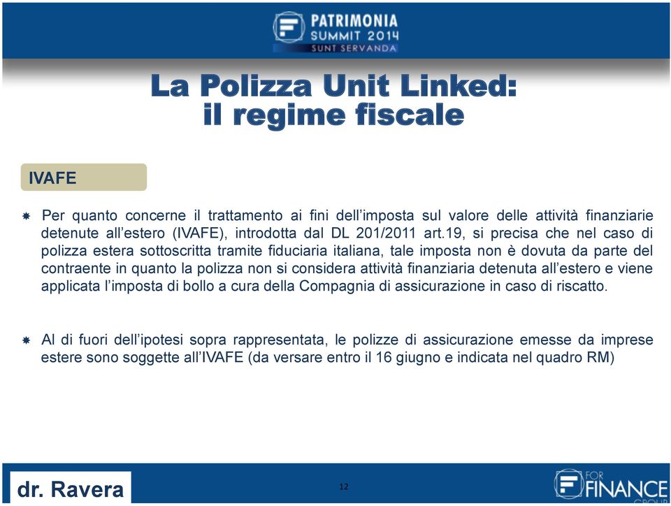 19, si precisa che nel caso di polizza estera sottoscritta tramite fiduciaria italiana, tale imposta non è dovuta da parte del contraente in quanto la polizza non si