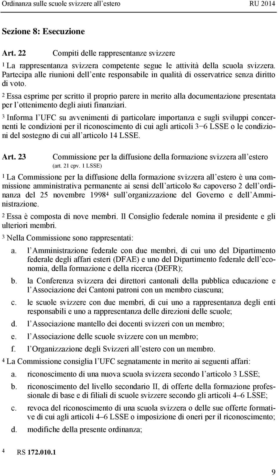 2 Essa esprime per scritto il proprio parere in merito alla documentazione presentata per l ottenimento degli aiuti finanziari.