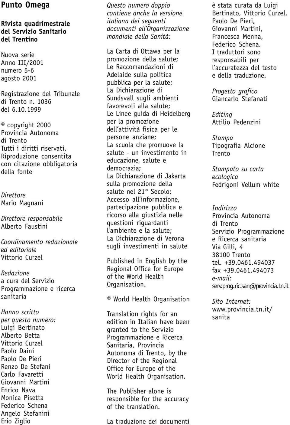 Riproduzione consentita con citazione obbligatoria della fonte Direttore Mario Magnani Direttore responsabile Alberto Faustini Coordinamento redazionale ed editoriale Vittorio Curzel Redazione a cura