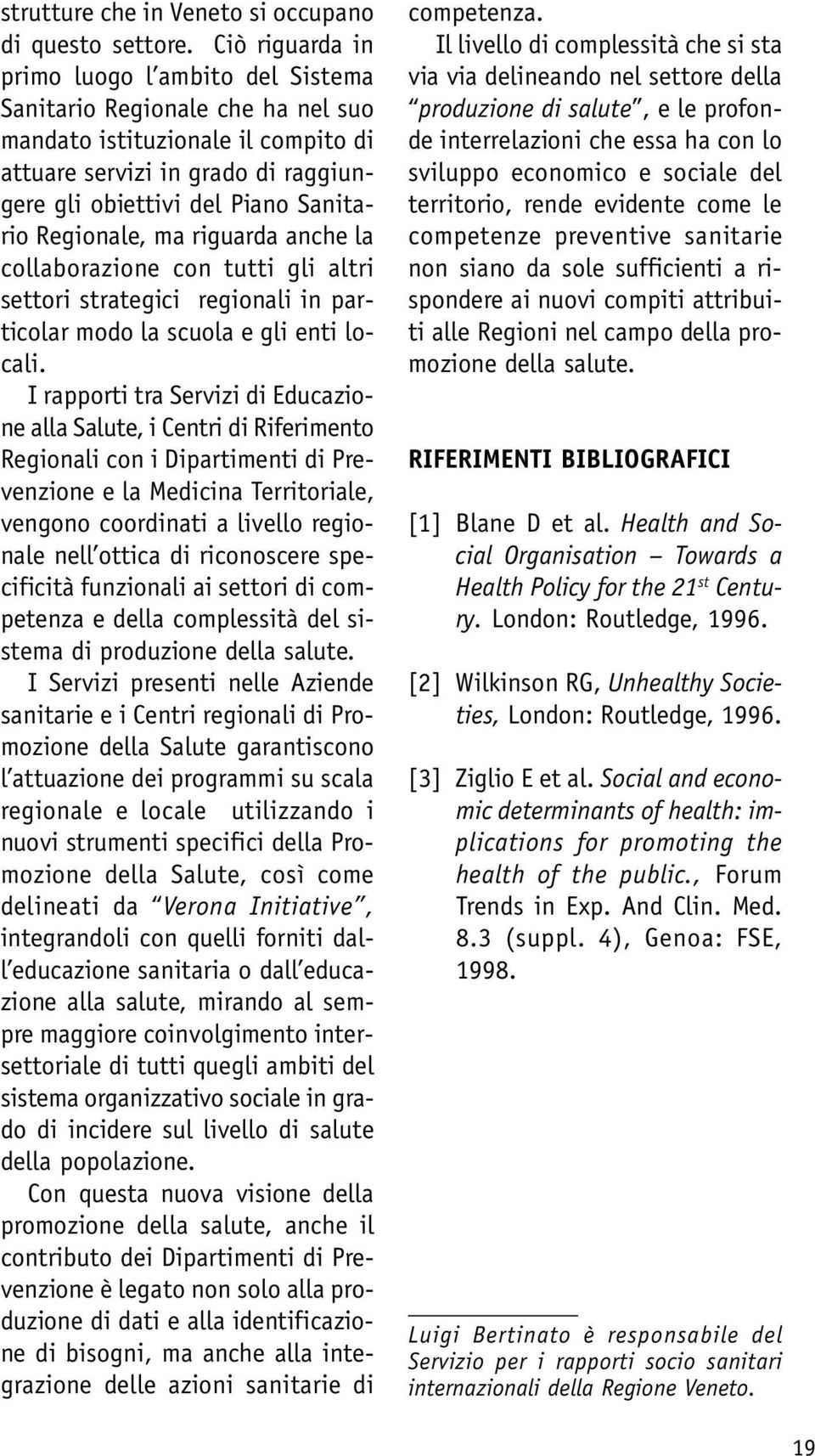 Regionale, ma riguarda anche la collaborazione con tutti gli altri settori strategici regionali in particolar modo la scuola e gli enti locali.