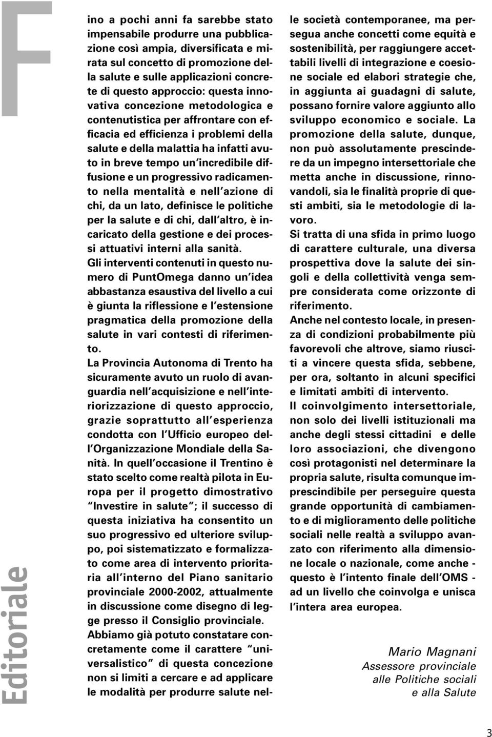 incredibile diffusione e un progressivo radicamento nella mentalità e nell azione di chi, da un lato, definisce le politiche per la salute e di chi, dall altro, è incaricato della gestione e dei