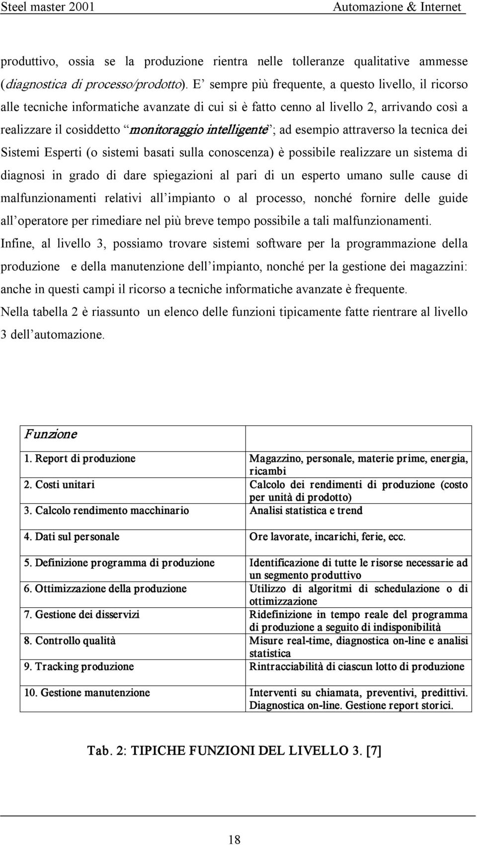 esempio attraverso la tecnica dei Sistemi Esperti (o sistemi basati sulla conoscenza) è possibile realizzare un sistema di diagnosi in grado di dare spiegazioni al pari di un esperto umano sulle