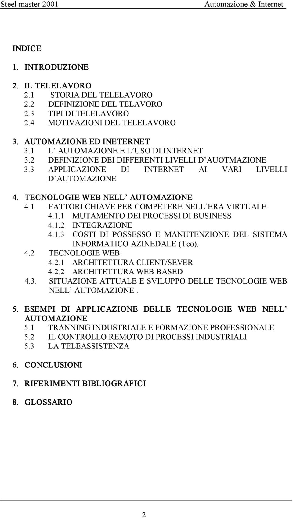 1 FATTORI CHIAVE PER COMPETERE NELL ERA VIRTUALE 4.1.1 MUTAMENTO DEI PROCESSI DI BUSINESS 4.1.2 INTEGRAZIONE 4.1.3 COSTI DI POSSESSO E MANUTENZIONE DEL SISTEMA INFORMATICO AZINEDALE (Tco). 4.2 TECNOLOGIE WEB: 4.