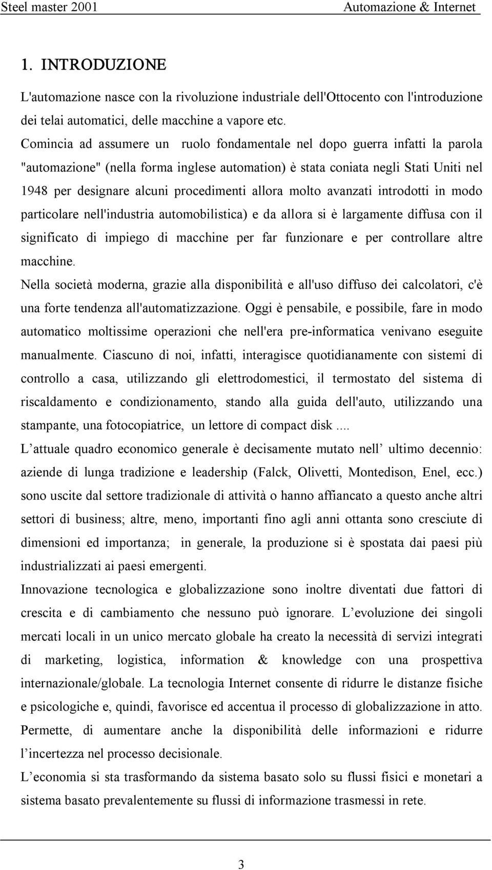 procedimenti allora molto avanzati introdotti in modo particolare nell'industria automobilistica) e da allora si è largamente diffusa con il significato di impiego di macchine per far funzionare e