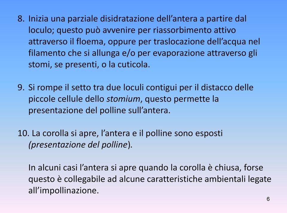 Si rompe il setto tra due loculi contigui per il distacco delle piccole cellule dello stomium, questo permette la presentazione del polline sull antera. 10.