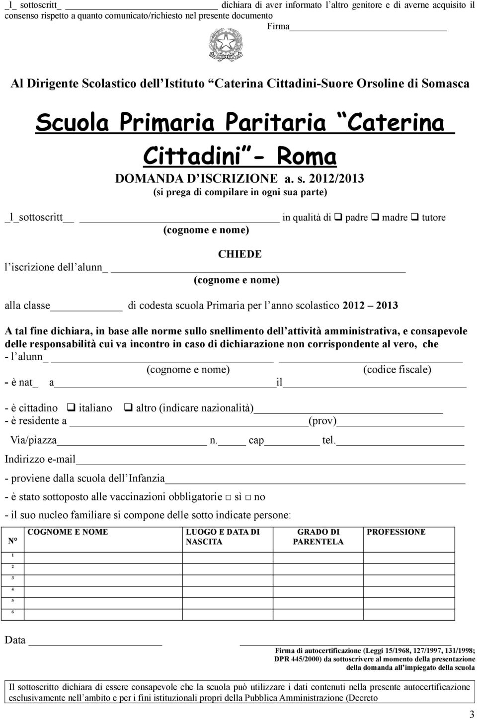 2012/2013 (si prega di compilare in ogni sua parte) _l_sottoscritt in qualità di padre madre tutore CHIEDE l iscrizione dell alunn alla classe di codesta scuola Primaria per l anno scolastico 2012