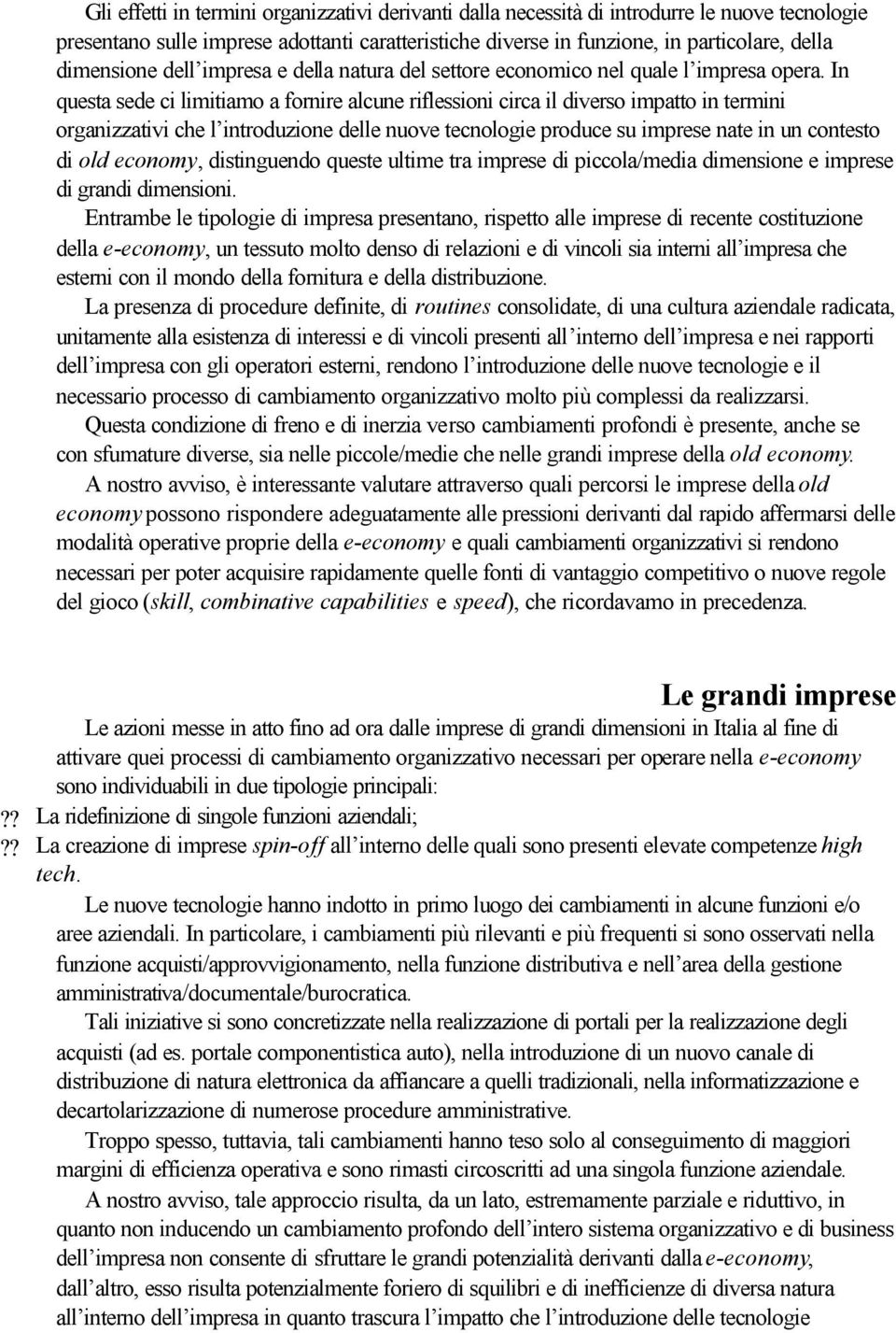 In questa sede ci limitiamo a fornire alcune riflessioni circa il diverso impatto in termini organizzativi che l introduzione delle nuove tecnologie produce su imprese nate in un contesto di old