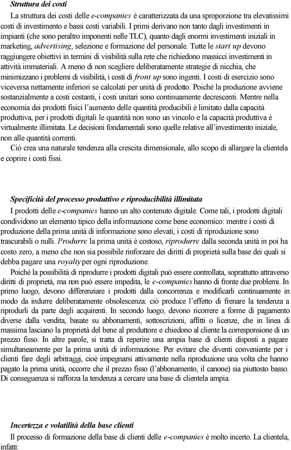 personale. Tutte le start up devono raggiungere obiettivi in termini di visibilità sulla rete che richiedono massicci investimenti in attività immateriali.