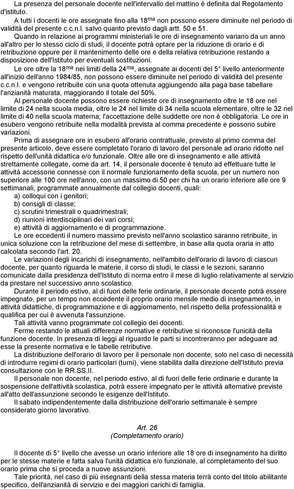 Quando in relazione ai programmi ministeriali le ore di insegnamento variano da un anno all'altro per lo stesso ciclo di studi, il docente potrà optare per la riduzione di orario e di retribuzione