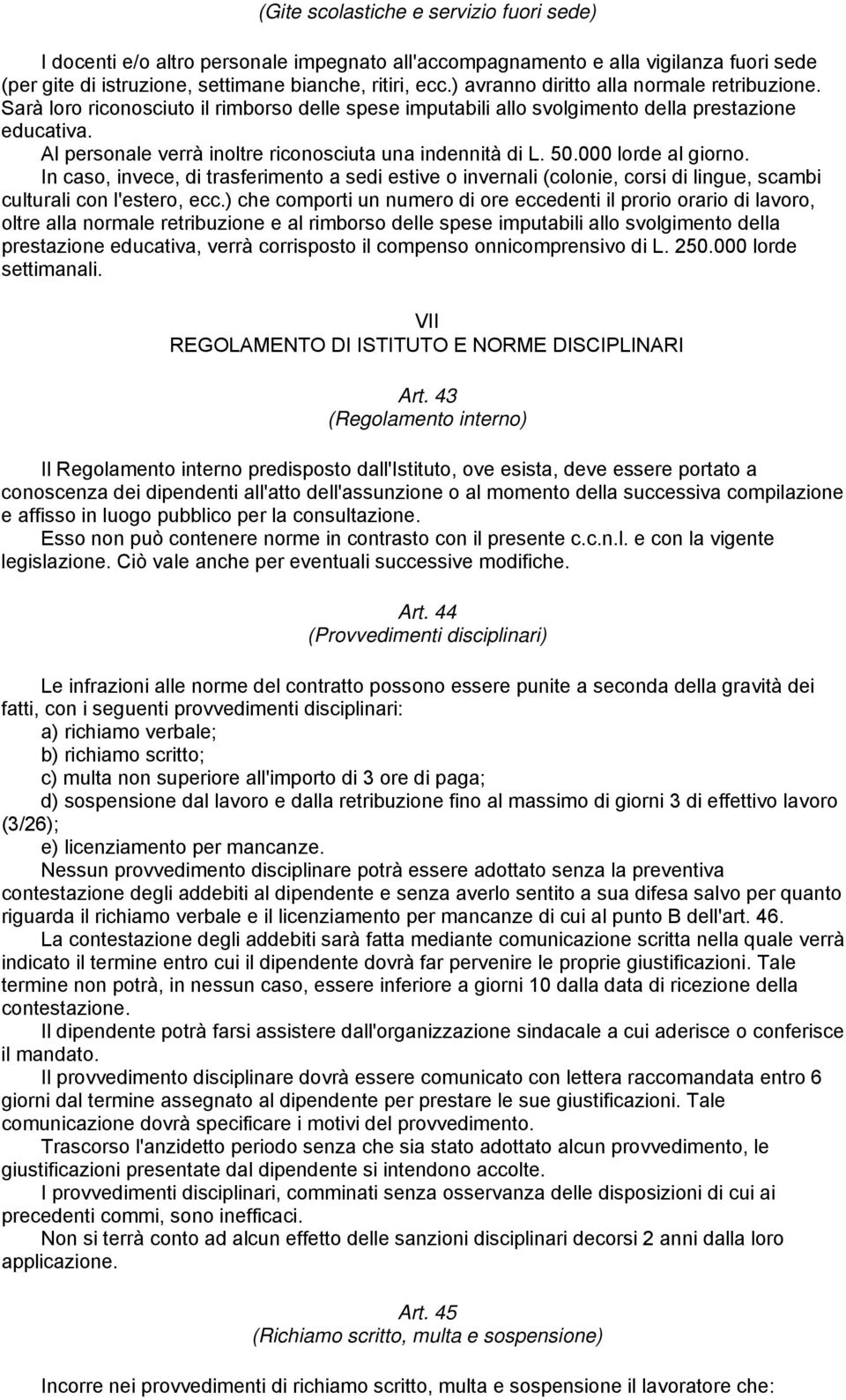 Al personale verrà inoltre riconosciuta una indennità di L. 50.000 lorde al giorno.