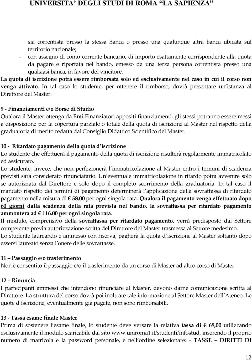 La quota di iscrizione potrà essere rimborsata solo ed esclusivamente nel caso in cui il corso non venga attivato.