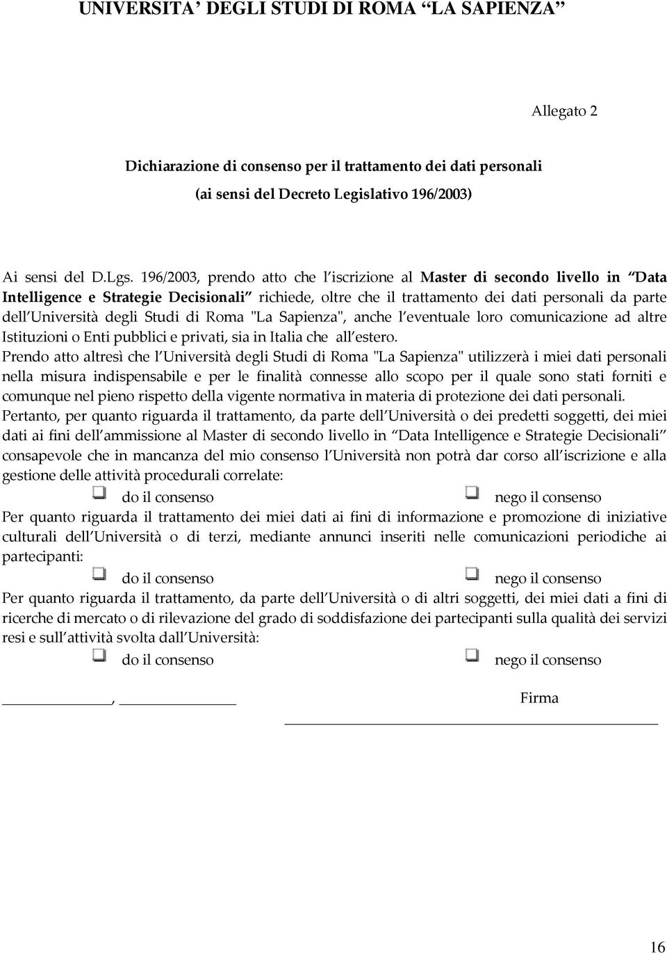 Studi di Roma "La Sapienza", anche l eventuale loro comunicazione ad altre Istituzioni o Enti pubblici e privati, sia in Italia che all estero.