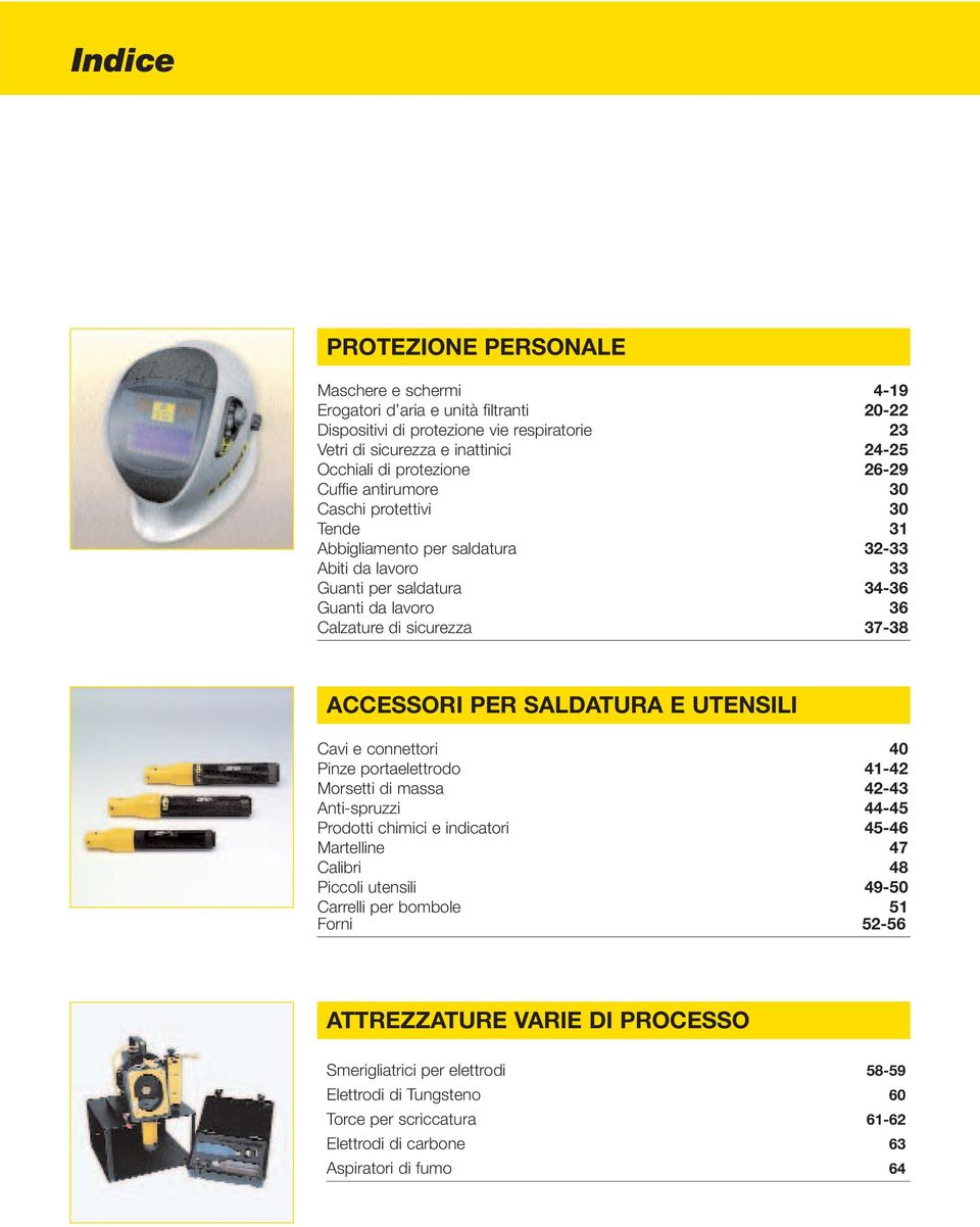 SALDATURA E UTENSILI Cavi e connettori 40 Pinze portaelettrodo 41-42 Morsetti di massa 42-43 Anti-spruzzi 44-45 Prodotti chimici e indicatori 45-46 Martelline 47 Calibri 48 Piccoli utensili 49-50