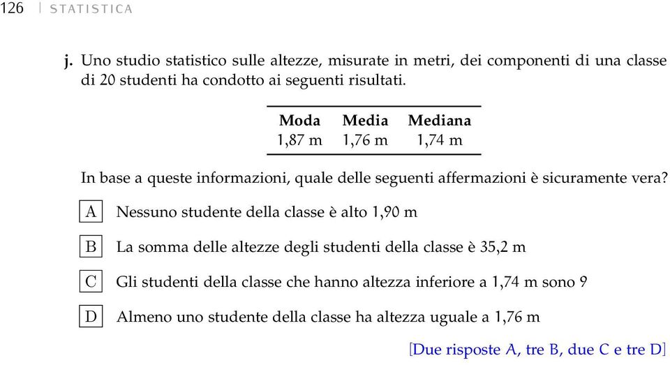 Moda Media Mediana 1,87 m 1,76 m 1,74 m In base a queste informazioni, quale delle seguenti affermazioni è sicuramente vera?