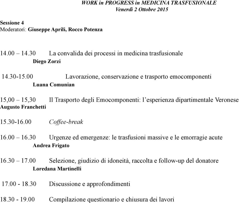 00 Lavorazione, conservazione e trasporto emocomponenti Luana Comunian 15,00 15,30 Il Trasporto degli Emocomponenti: l esperienza dipartimentale Veronese Augusto Franchetti