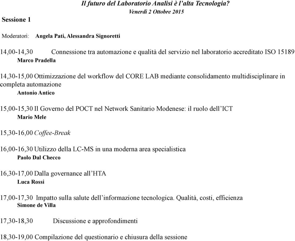 14,30-15,00Ottimizzazione del workflow del CORE LAB mediante consolidamento multidisciplinare in completa automazione Antonio Antico 15,00-15,30 Il Governo del POCT nel Network Sanitario Modenese: il