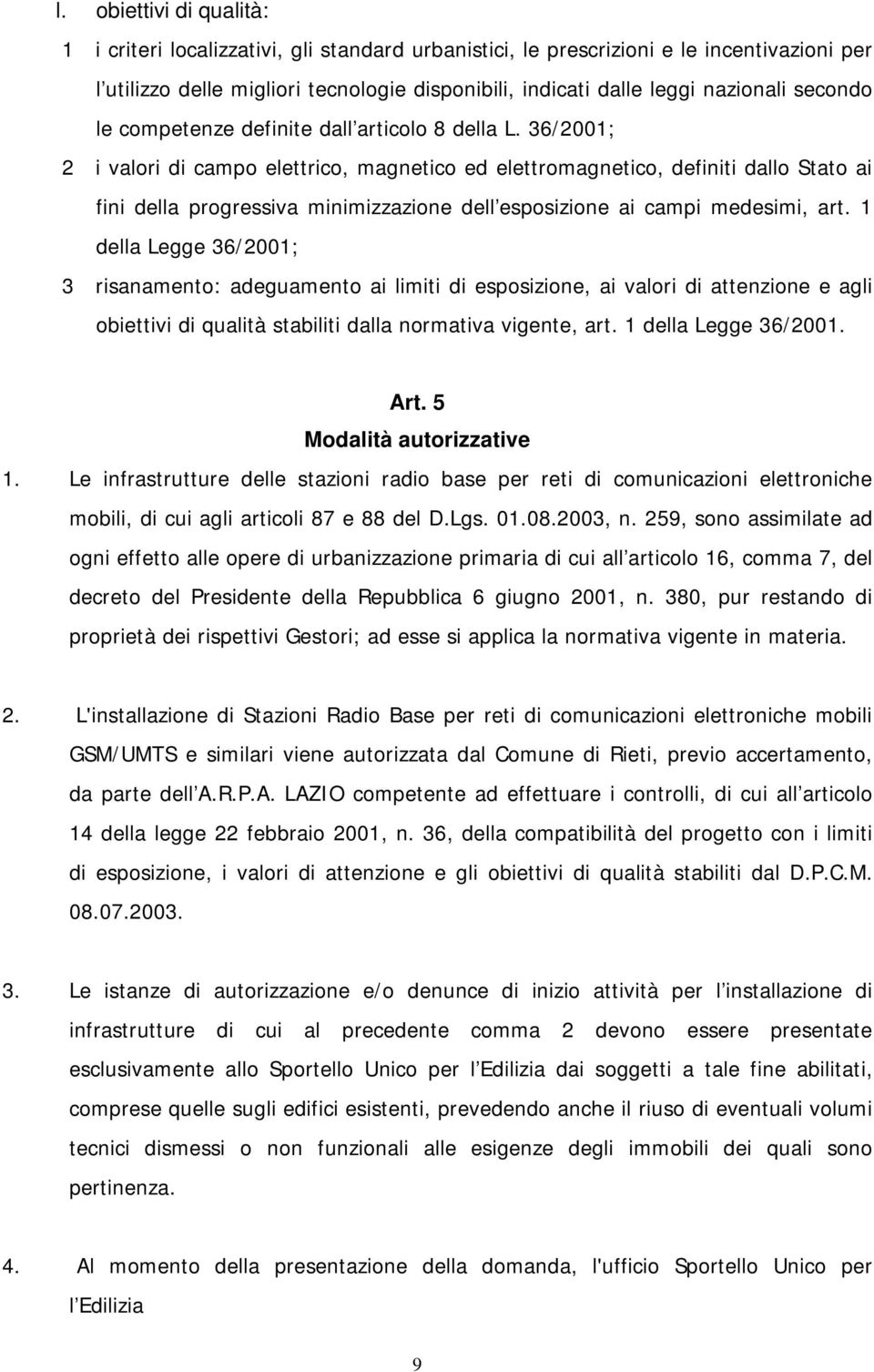 36/2001; 2 i valori di campo elettrico, magnetico ed elettromagnetico, definiti dallo Stato ai fini della progressiva minimizzazione dell esposizione ai campi medesimi, art.