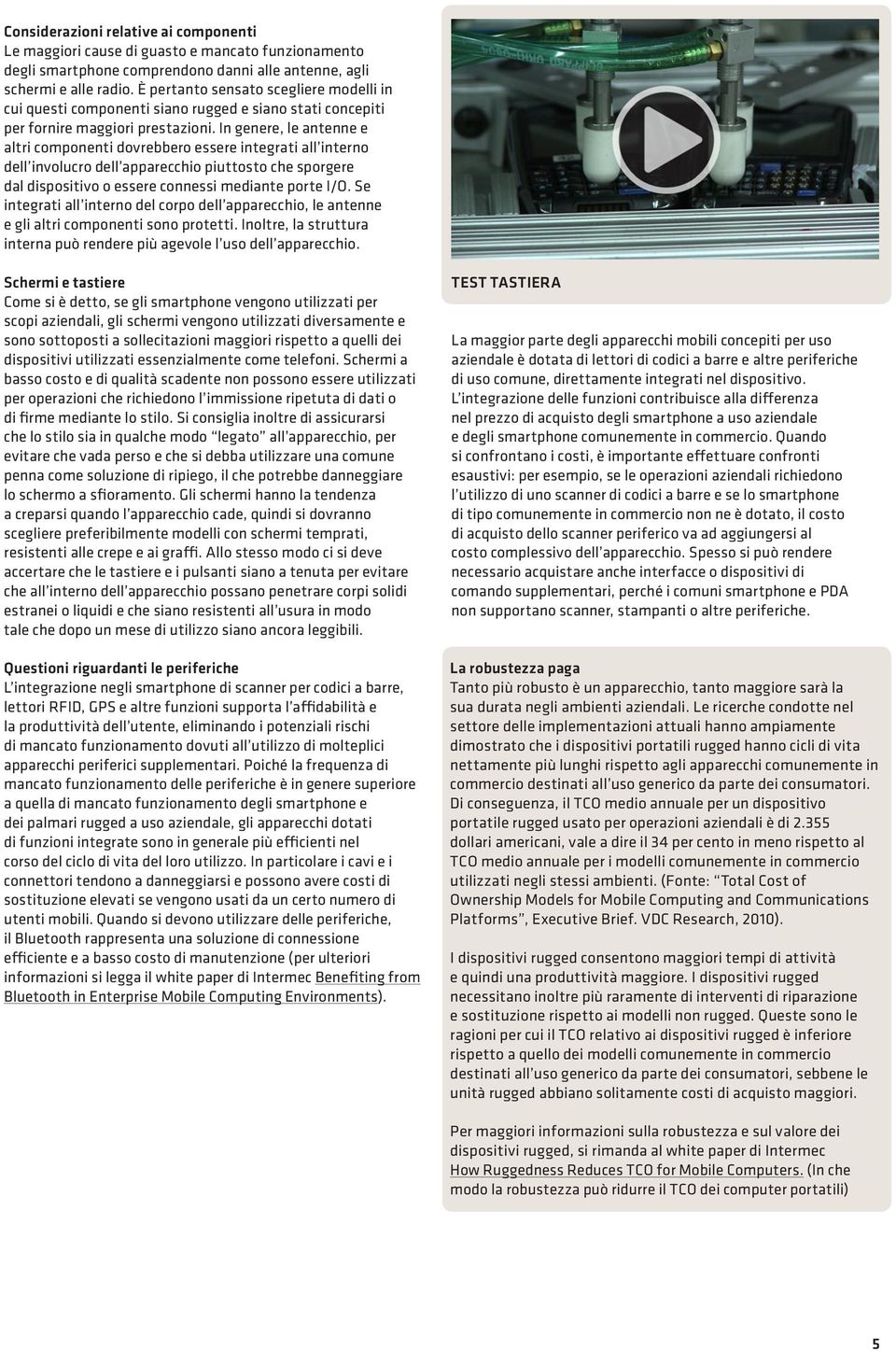 In genere, le antenne e altri componenti dovrebbero essere integrati all interno dell involucro dell apparecchio piuttosto che sporgere dal dispositivo o essere connessi mediante porte I/O.