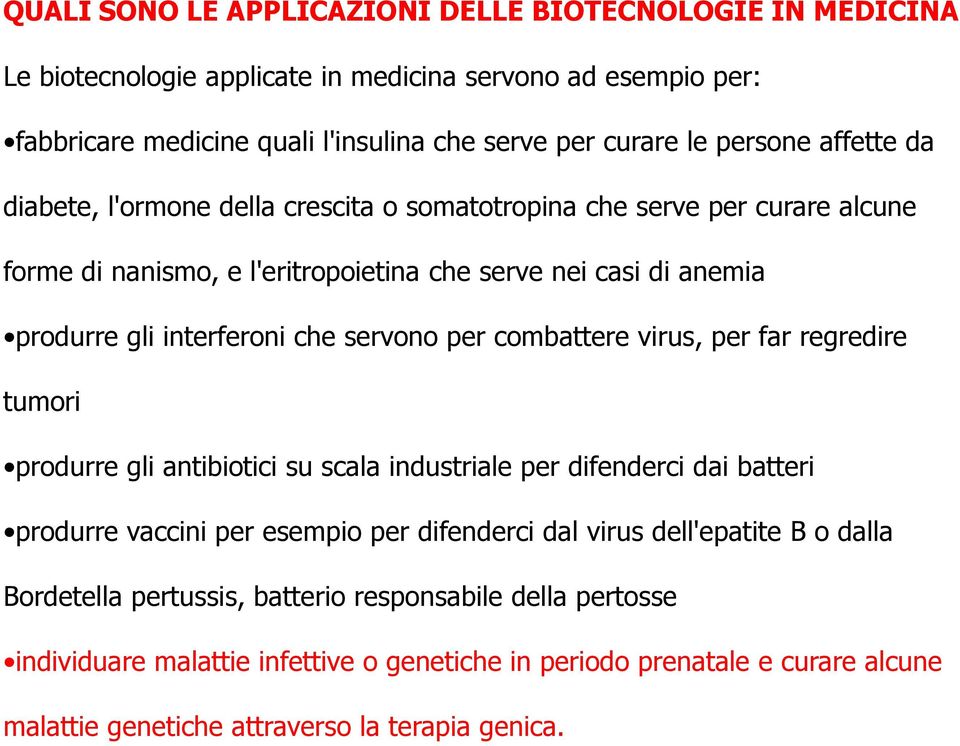 per combattere virus, per far regredire tumori produrre gli antibiotici su scala industriale per difenderci dai batteri produrre vaccini per esempio per difenderci dal virus dell'epatite B o