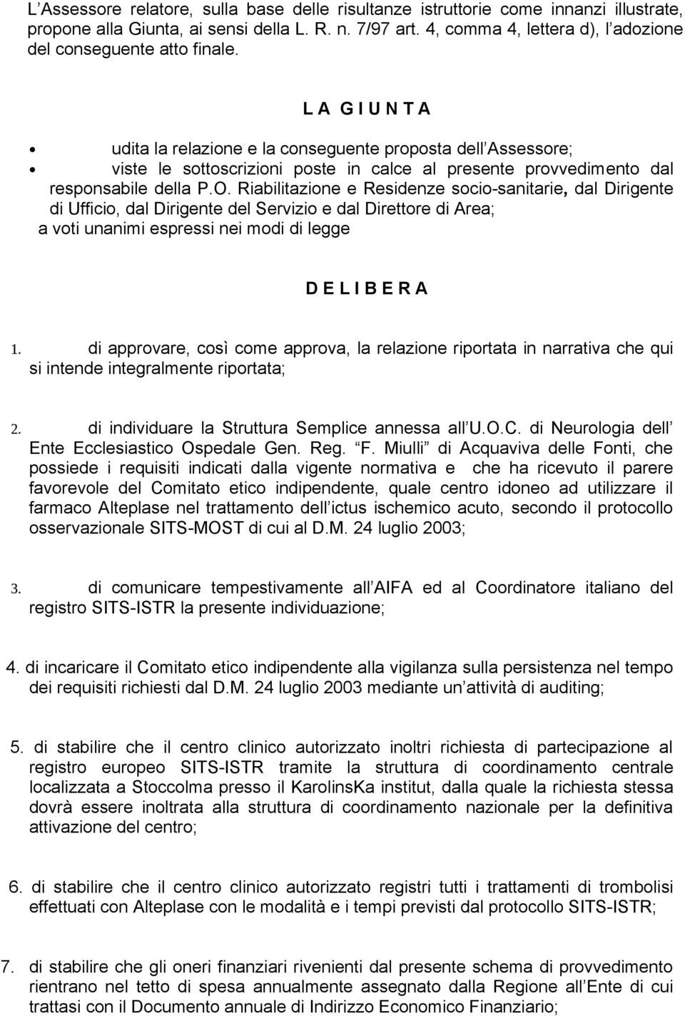 L A G I U N T A udita la relazione e la conseguente proposta dell Assessore; viste le sottoscrizioni poste in calce al presente provvedimento dal responsabile della P.O.